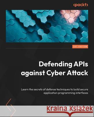 Defending APIs: Uncover advanced defense techniques to craft secure application programming interfaces Colin Domoney 9781804617120 Packt Publishing - książka