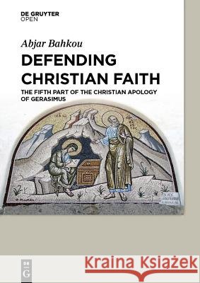 Defending Christian Faith: The Fifth Part of the Christian Apology of Gerasimus Bahkou, Abjar 9783110375800 De Gruyter Open - książka