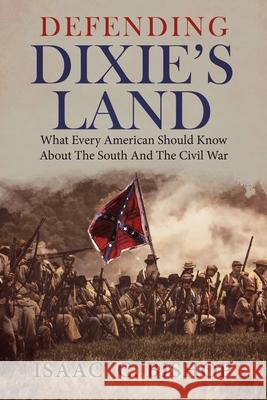 Defending Dixie's Land: What Every American Should Know about the South and the Civil War Clyde N. Wilson Isaac C. Bishop 9781963506938 Shotwell Publishing LLC - książka