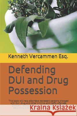 Defending DUI and Drug Possession: This book will help attorneys represent persons charged with DUI, drug and other criminal and traffic offenses. Det Kenneth Vercamme 9781795204194 Independently Published - książka