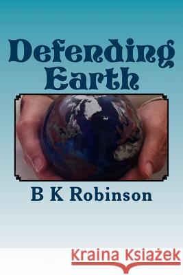 Defending Earth: An Art Installation in Four Dimensions B. K. Robinson 9781514613283 Createspace - książka