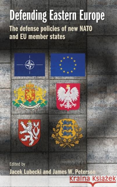 Defending Eastern Europe: The Defense Policies of New NATO and Eu Member States  9781526147561 Manchester University Press - książka