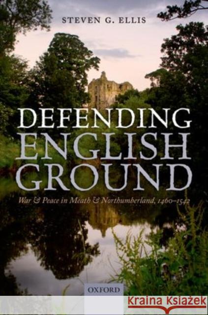 Defending English Ground: War and Peace in Meath and Northumberland, 1460-1542 Ellis, Steven G. 9780199696291 Oxford University Press, USA - książka