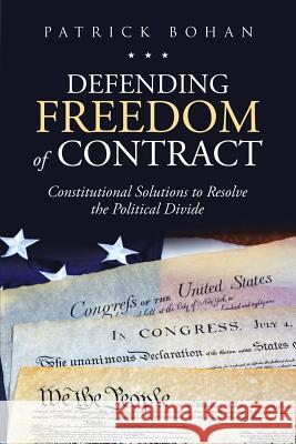 Defending Freedom of Contract: Constitutional Solutions to Resolve the Political Divide Patrick Bohan 9781684703272 Lulu Publishing Services - książka