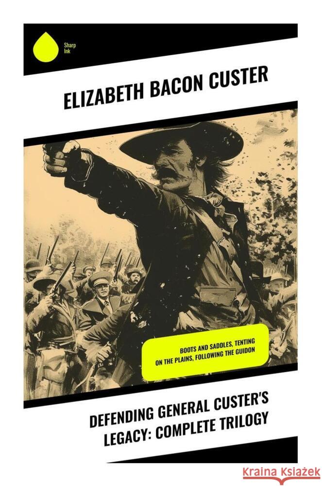 Defending General Custer's Legacy: Complete Trilogy Custer, Elizabeth Bacon 9788028331580 Sharp Ink - książka