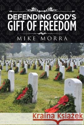 Defending God's Gift of Freedom Mike Morra 9781504976176 Authorhouse - książka