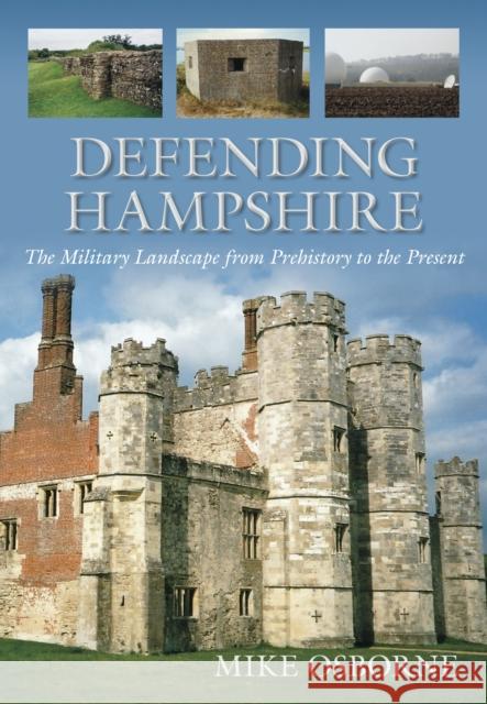 Defending Hampshire: The Military Landscape from Prehistory to the Present Osborne, Mike 9780752459868 The History Press - książka