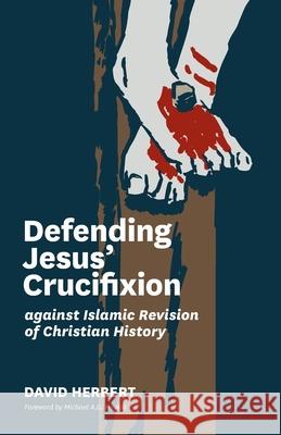 Defending Jesus' Crucifixion against Islamic Revision of Christian History Michael A. G. Haykin David Herbert 9781989174425 Joshua Press (an Imprint of H&e Publishing) - książka