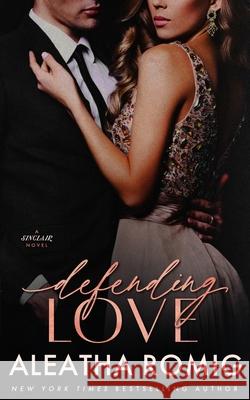 Defending Love: A steamy, bodyguard, high-stakes, standalone romantic suspense Aleatha Romig 9781965984178 Romig Works - książka