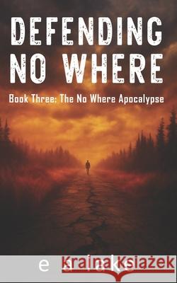 Defending No Where E. a. Lake 9781535270892 Createspace Independent Publishing Platform - książka