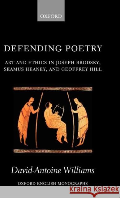 Defending Poetry: Art and Ethics in Joseph Brodsky, Seamus Heaney, and Geoffrey Hill Williams, David-Antoine 9780199583546 Oxford English Monographs - książka