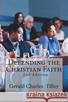 Defending the Christian Faith: Apologetics Essays Dr Gerald Charles Tilley 9781981318810 Createspace Independent Publishing Platform - książka