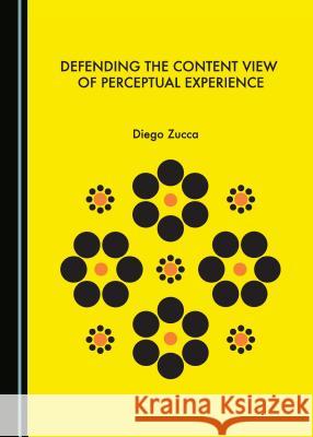 Defending the Content View of Perceptual Experience Diego Zucca 9781443882750 Cambridge Scholars Publishing - książka