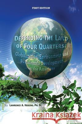 Defending the Land of Four Quarters: Globalization, Environment and Sustainable Development in the Americas Lawrence A. Herzog 9781621310693 Cognella - książka