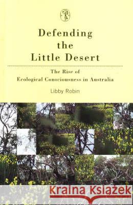 Defending the Little Desert: The Rise of Ecological Consciousness in Australia Libby Robin 9780522848311 Melbourne University - książka