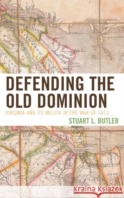 Defending the Old Dominion: Virginia and Its Militia in the War of 1812 Butler, Stuart L. 9780761860396 University Press of America - książka