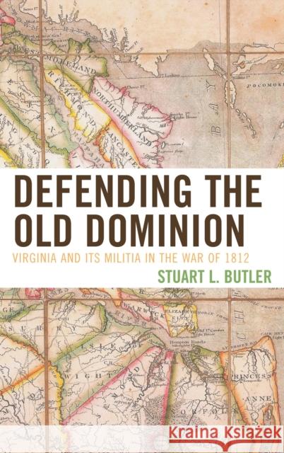 Defending the Old Dominion: Virginia and Its Militia in the War of 1812 Butler, Stuart L. 9780761865148 University Press of America - książka