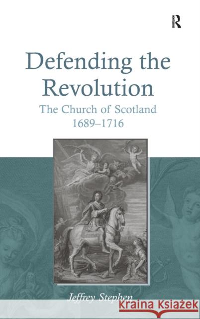 Defending the Revolution: The Church of Scotland 1689-1716 Stephen, Jeffrey 9781409401346 Ashgate Publishing Limited - książka