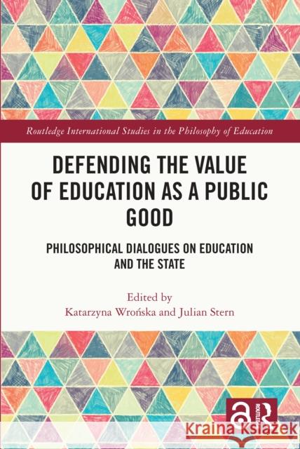 Defending the Value of Education as a Public Good: Philosophical Dialogues on Education and the State Katarzyna Wrońska Julian Stern 9781032478142 Routledge - książka