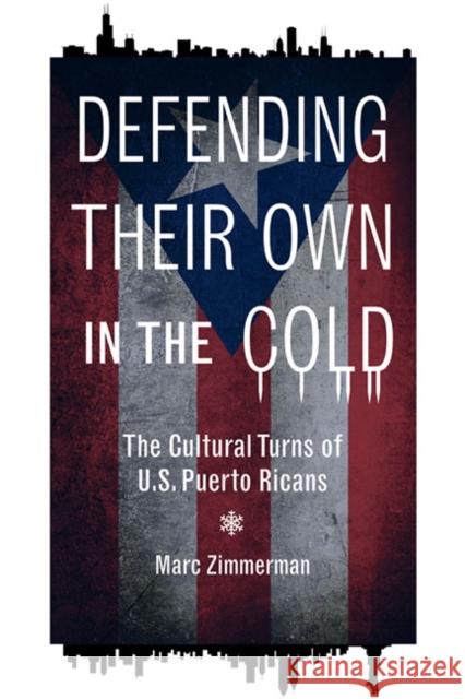 Defending Their Own in the Cold: The Cultural Turns of U.S. Puerto Ricans Zimmerman, Marc 9780252036460 University of Illinois Press - książka