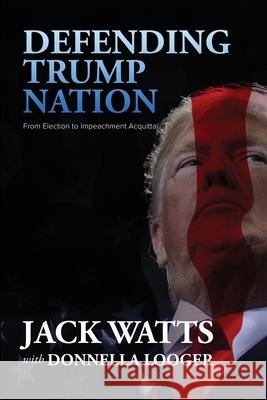Defending Trump Nation: From Election to Impeachment Acquittal Jack Watts Donnella Looger 9781513660233 5 Moon Press - książka