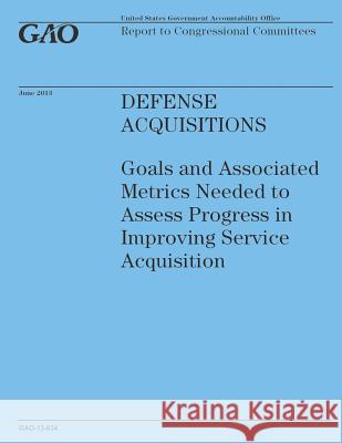 Defense Acquisitions: Goals and Associated metrics Needed to Assess Progress in Improving Service Acquistion Government Accountability Office 9781503184343 Createspace - książka