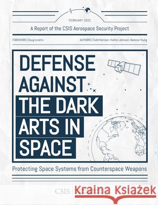 Defense Against the Dark Arts in Space: Protecting Space Systems from Counterspace Weapons Makena Young 9781538140314 Rowman & Littlefield - książka