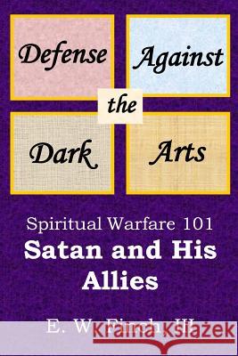 Defense Against the Dark Arts: Spiritual Warfare 101.: Satan and His Allies III E. W. Finch 9781481287173 Createspace - książka