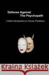 Defense Against the Psychopath: A Brief Introduction to Human Predators MR Stefan H. Verstappen 9780986951527 Woodbridge Press Publishing Company