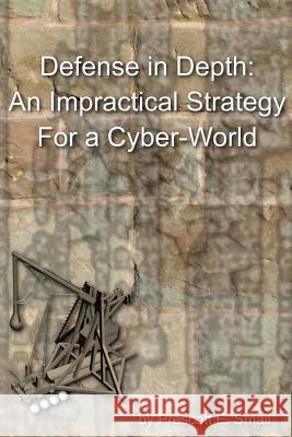 Defense In Depth - An Impractical Strategy for a Cyber World Small, Prescott E. 9781469934921 Createspace - książka