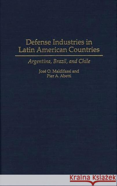 Defense Industries in Latin American Countries: Argentina, Brazil, and Chile Abetti, Pier A. 9780275947293 Praeger Publishers - książka