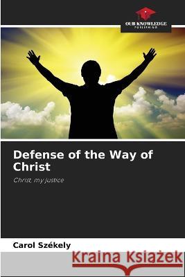 Defense of the Way of Christ Carol Szekely   9786206020387 Our Knowledge Publishing - książka