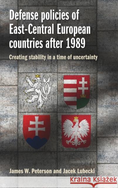 Defense Policies of East-Central European Countries After 1989: Creating Stability in a Time of Uncertainty  9781526110428 Manchester University Press - książka