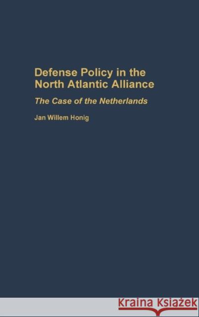 Defense Policy in the North Atlantic Alliance: The Case of the Netherlands Honig, Jan W. 9780275943691 Praeger Publishers - książka