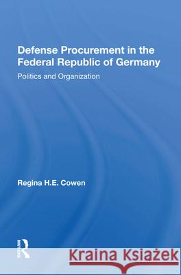 Defense Procurement in the Federal Republic of Germany: Politics and Organization Regina H. E. Cowen 9780367010706 Routledge - książka