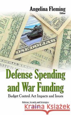 Defense Spending & War Funding: Budget Control Act Impacts & Issues Angelina Fleming 9781634837392 Nova Science Publishers Inc - książka