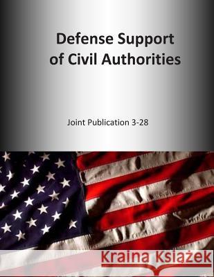 Defense Support of Civil Authorities: Joint Publication 3-28 U. S. Joint Force Command 9781500643522 Createspace - książka
