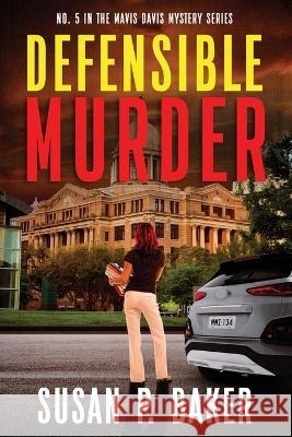 Defensible Murder: No. 5 in the Mavis Davis Mystery Series Susan P Baker 9780998039046 Susan P. Baker - książka