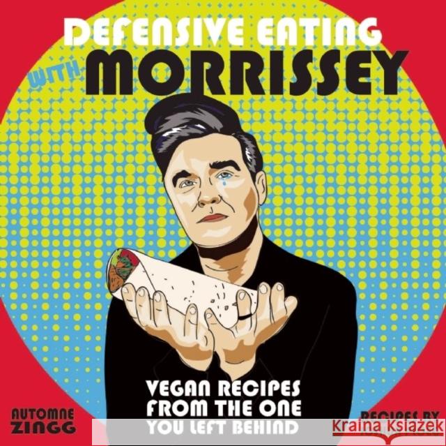 Defensive Eating with Morrissey: Vegan Recipes from the One You Left Behind Joshua Ploeg Automne Zingg 9781621062035 Microcosm Publishing - książka