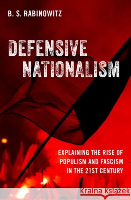 Defensive Nationalism: Explaining the Rise of Populism and Fascism in the 21st Century B. S. (Associate Professor, Associate Professor, Rutgers University) Rabinowitz 9780197672044 Oxford University Press Inc - książka