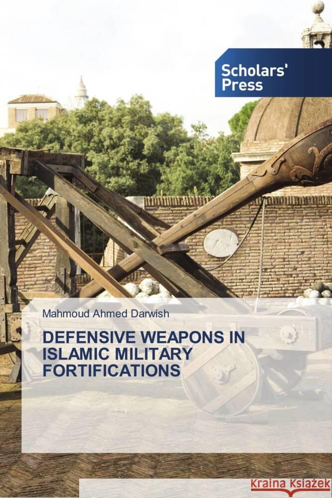 DEFENSIVE WEAPONS IN ISLAMIC MILITARY FORTIFICATIONS Darwish, Mahmoud Ahmed 9783639715538 Scholars' Press - książka