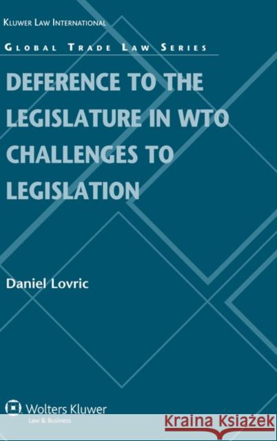 Deference to the Legislature in WTO Challenges to Legislation Lovric                                   Daniel Lovric 9789041131454 Kluwer Law International - książka