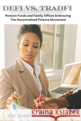 DeFi vs TradFi: Pension Funds and Family Offices Embracing the Decentralized Finance Movement John E Cornish, III 9798326843838 Independently Published - książka