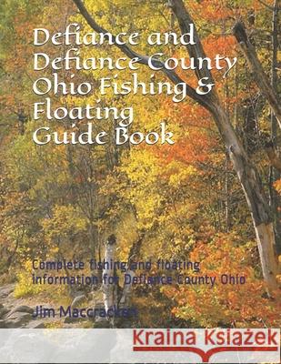 Defiance and Defiance County Ohio Fishing & Floating Guide Book: Complete fishing and floating information for Defiance County Ohio Jim MacCracken 9781799184898 Independently Published - książka