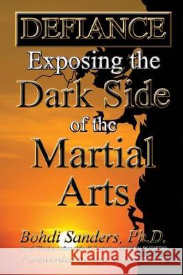 Defiance: Exposing the Dark Side of the Martial Arts Al Dacascos Bohdi Sanders 9781937884246 Kaizen Quest Publishing - książka