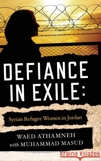 Defiance in Exile: Syrian Refugee Women in Jordan Waed Athamneh Muhammad Masud Ebrahim Moosa 9780268201166 University of Notre Dame Press - książka