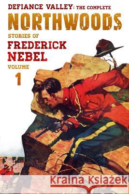 Defiance Valley: The Complete Northwoods Stories of Frederick Nebel, Volume 1 Frederick Nebel 9781618271594 Altus Press - książka