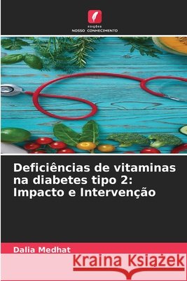 Deficiências de vitaminas na diabetes tipo 2: Impacto e Intervenção Medhat, Dalia 9786209635304 Edições Nosso Conhecimento - książka