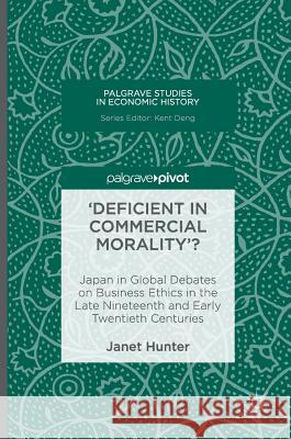 'Deficient in Commercial Morality'?: Japan in Global Debates on Business Ethics in the Late Nineteenth and Early Twentieth Centuries Hunter, Janet 9781137586810 Palgrave MacMillan - książka