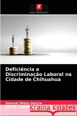 Deficiência e Discriminação Laboral na Cidade de Chihuahua Samuel Nieto García, Reyes López José Gerardo 9786203793901 Edicoes Nosso Conhecimento - książka